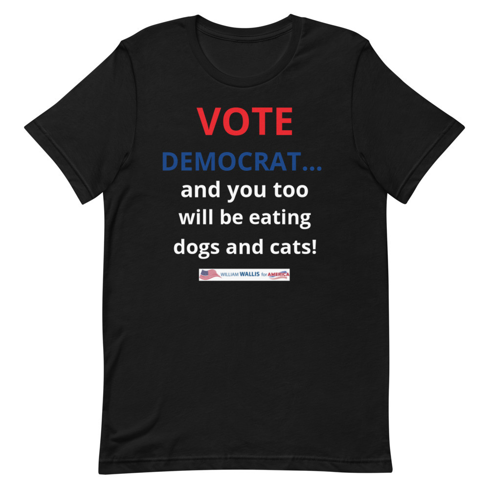 VOTE DEMOCRAT ...and you too will be eating dogs and cats! - Unisex t-shirt